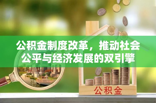 奇台公积金制度改革，推动社会公平与经济发展的双引擎