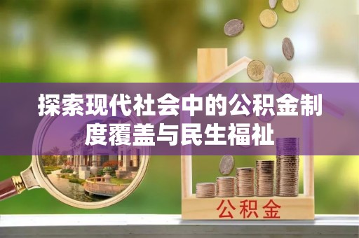 奇台探索现代社会中的公积金制度覆盖与民生福祉