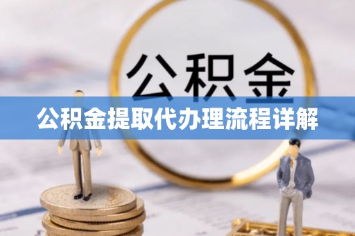 奇台公积金提取代办理流程详解