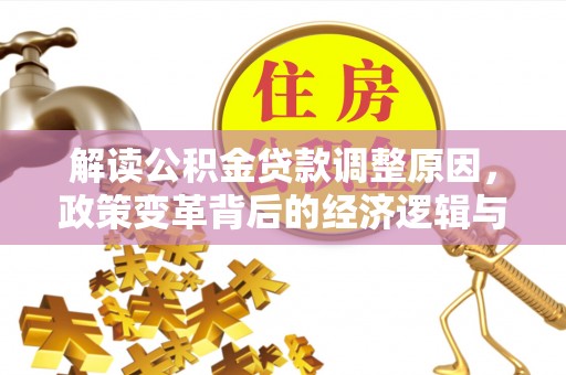奇台解读公积金贷款调整原因，政策变革背后的经济逻辑与民生影响